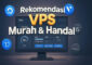 Rekomendasi Vps Murah dan Bagus untuk Indonesia juga Luar Negeri